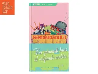 Genbrugsguld : fra gammelt  bras til originale møbler af Bettina Ohlsen (Bog)