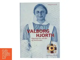 Valborg Hjorth : sygeplejerske ved Øst- og Vestfronten : optegnelser om ca. 10 års ambulancefærd m.m. skrevet til en syg, tuberkul&#248