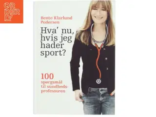 Hva&#39; nu, hvis jeg hader sport? : 100 spørgsmål til sundhedsprofessoren af Bente Klarlund Pedersen (Bog)