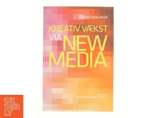 Kreativ vækst via new media : om strategisk brug af sociale medier af Christian Have (Bog)