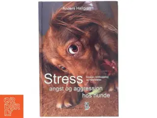 Stress, angst og aggression hos hunde : årsager, forebyggelse og helbredelse af Anders Hallgren (Bog)