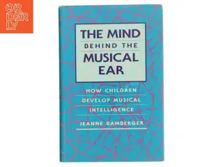 The mind behind the musical ear : how children develop musical intelligence af Jeanne Shapiro Bamberger (Bog)