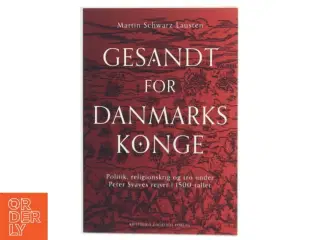 Gesandt for Danmarks konge : politik, religionskrig og tro under Peter Svaves rejser i 1500-tallet af Martin Schwarz Lausten (Bog)