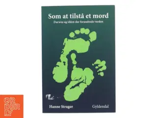 Som at tilstå et mord : Darwin og idéen der forandrede verden af Hanne Strager (Bog)