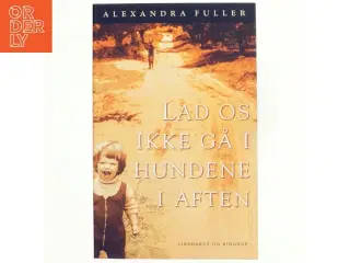Lad os ikke gå i hundene i aften af Alexandra Fuller (Bog)