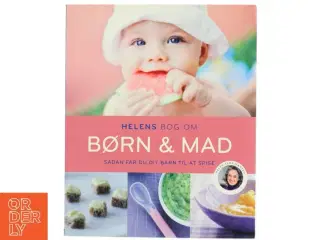 Helens bog om børn & mad : sådan får du dit barn til at spise af Helen Lyng Hansen (Bog)