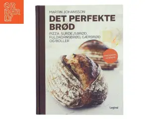 Det perfekte brød : pizza, surdejsbrød, fuldkornsbrød, gærbrød og boller af Martin Johansson (f. 1973) (Bog)