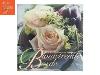 Blomstrende borde : 20 blomsterkunstnere dækker op af Nina Ewald (Bog)