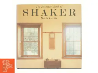 The essential book of shaker : discovering the design, function, and form af David Larkin (Bog)