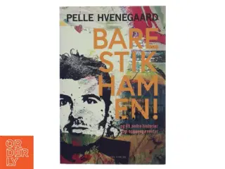 Bare stik ham en! : - og 49 andre historier om opgør og eventyr af Pelle Hvenegaard (Bog) fra Politikens Forlag