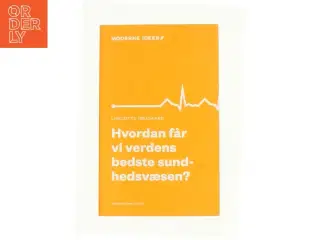 Hvordan får vi verdens bedste sundhedsvæsen? af Liselotte Højgaard (Bog)