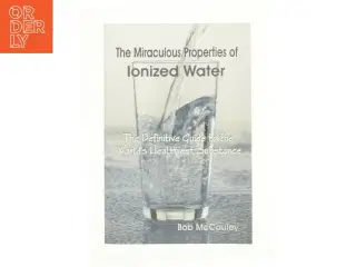 The Miraculous Properties of ionized water af Bob McCauley (Bog)