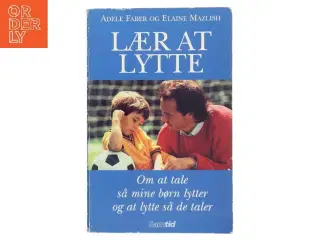 Lær at lytte : om at tale så mine børn lytter - og om at lytte så de taler (Bog)