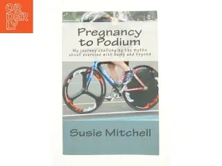 Pregnancy to Podium : My Journey Challenging the Myths About Exercise with Bump and Beyond by Susie Mitchell af Susie Mitchell (Bog)