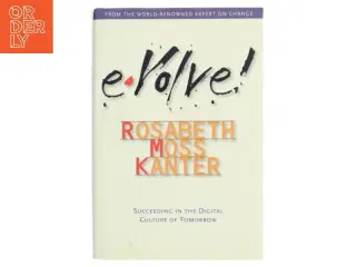 Evolve! : Succeeding in the digital culture of tomorrow af Rosabeth Moss Kanter (Bog)