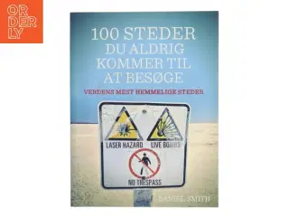 100 steder du aldrig kommer til at besøge : verdens mest hemmelige steder af Daniel Smith (f. 1976) (Bog)