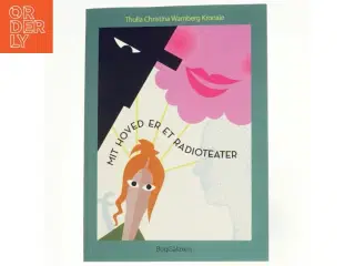 Mit hoved er et radioteater af Thulla Christina Wamberg Kronaie (f. 1963) (Bog)