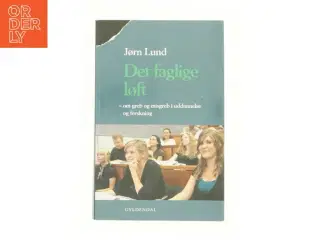 Det faglige løft : om greb og misgreb i uddannelse og forskning af Jørn Lund (f. 1946) (Bog)