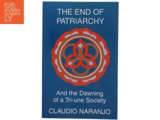 The end of patriarchy and the dawning of a tri-une society af Claudio Naranjo (Bog)