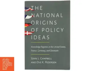 The national origins of policy ideas : knowledge regimes in the United States, France, Germany, and Denmark (Bog)