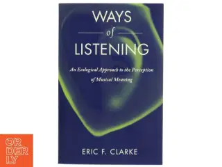 Ways of listening : an ecological approach to the perception of musical meaning (Bog)