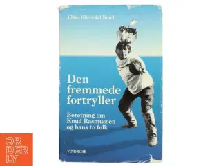 Den fremmede fortryller : beretning om Knud Rasmussen og hans to folk af Ebbe Kløvedal Reich (Bog)
