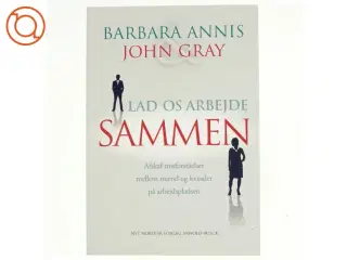 Lad os arbejde sammen : afskaf misforståelser mellem mænd og kvinder på arbejdspladsen af John Gray (f. 1951) (Bog)