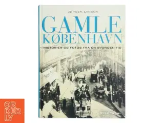 Gamle København : historier og fotos fra en svunden tid af Jørgen Larsen (f. 1947) (Bog)