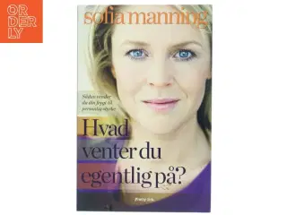 Hvad venter du egentlig på? : sådan vender du din frygt til personlig styrke af Sofia Manning (Bog)
