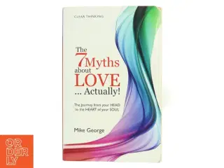 The 7 myths about love...actually! : the journey from your head to the heart of your soul af Mike George (Bog)
