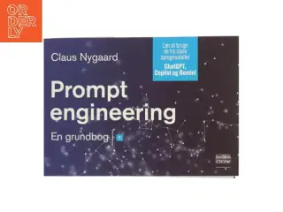 Prompt engineering : en grundbog : lær at bruge de tre store sprogmodeller : ChatGPT, Copilot og Gemini af Claus Nygaard (f. 1968-10-31) (Bog)
