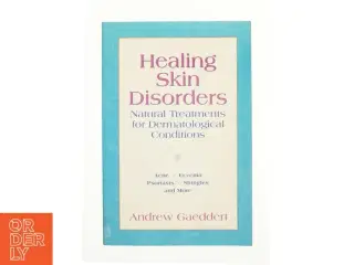 Healing Skin Disorders : Natural Treatments for Dermatological Conditions by Andrew Gaeddert af Gaeddert, Andrew (Bog)