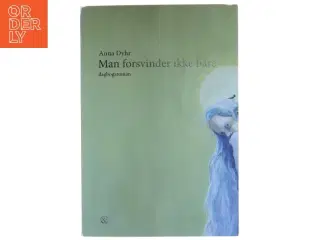 Man forsvinder ikke bare : dagbogsroman af Anna Dyhr (Bog)