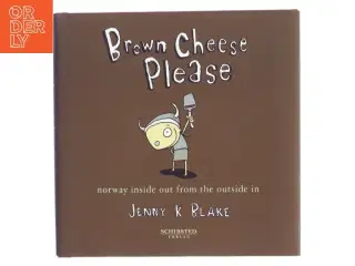 Brown cheese, please : Norway inside out from the outside in af Jenny K. Blake (Bog)