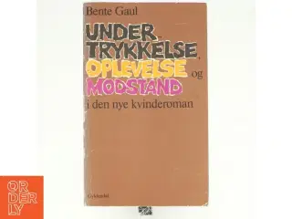 Undertrykkelse, oplevelse og modstand i den nye kvinderoman af Bente Gaul (bog)