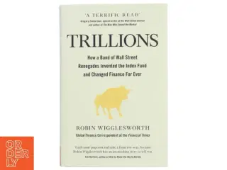 Trillions : how a band of Wall Street renegades invented the index fund and changed finance forever af Robin Wigglesworth (Bog)
