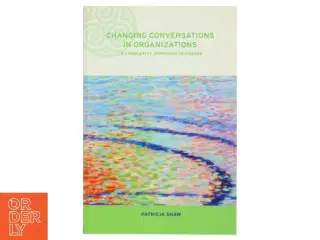 Changing conversations in organizations : A complexity approach to change af Patricia Shaw (Bog)
