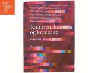 Kulturen, kunsten og kronerne : kulturpolitik i Danmark 1961-2001 af Mia Fihl Jeppesen (Bog)