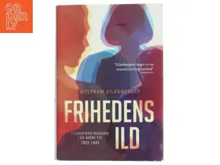 Frihedens ild : filosofiens redning i en mørk tid 1933-1943 af Wolfram Eilenberger (f. 1972) (Bog)