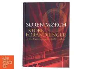 Store forandringer : 61 fortællinger om, hvordan verden blev moderne af Søren Mørch (Bog)