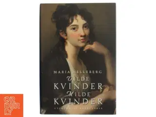 Vilde kvinder, milde kvinder : 12 kvindeliv fra guldalderen af Maria Helleberg (Bog)