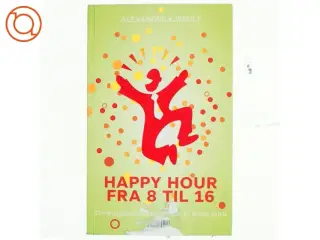 Happy hour fra 8 til 16 : styrk arbejdsglæden, forkæl bundlinjen af Alexander Kjerulf (Bog)
