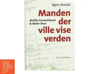 Manden der ville vise verden : Malthe Conrad Bruun & Malte-Brun af Bjørn Bredal (Bog)