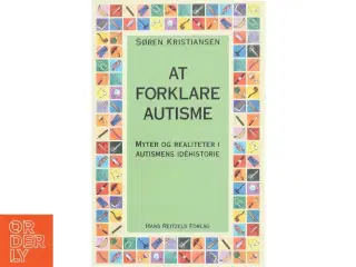 At forklare autisme : myter og realiteter i autismens idéhistorie af Søren Kristiansen (f. 1971-03-08) (Bog)