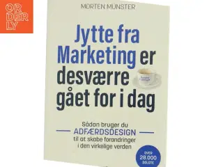 Jytte fra Marketing er desværre gået for i dag : sådan bruger du adfærdsdesign til at skabe forandringer i den virkelige verden af