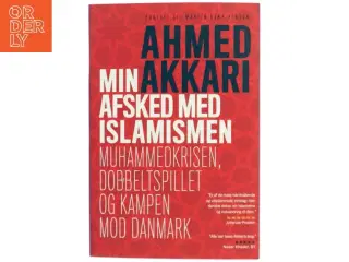 Min afsked med islamismen : Muhammedkrisen, dobbeltspillet og kampen mod Danmark af Ahmed Akkari (f. 1978) (Bog)