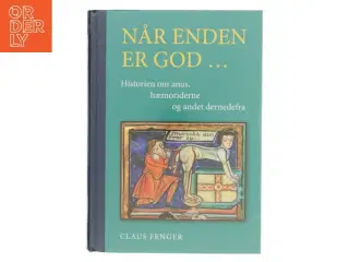 Når enden er god - : historien om anus, hæmoriderne og andet dernedefra af Claus Fenger (Bog)