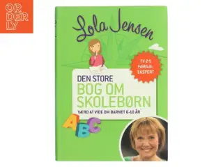 Den store bog om skolebørn : værd at vide om barnet 6-10 år af Lola Jensen (f. 1956) (Bog)