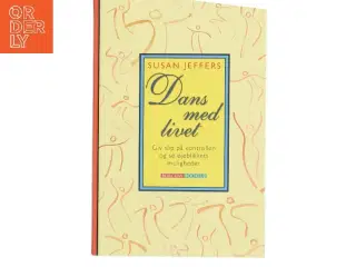 Dans med livet : giv slip på kontrollen og se øjeblikkets muligheder af Susan J. Jeffers (Bog)