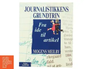 Journalistikkens grundtrin : fra ide til artikel af Mogens Meilby (Bog)